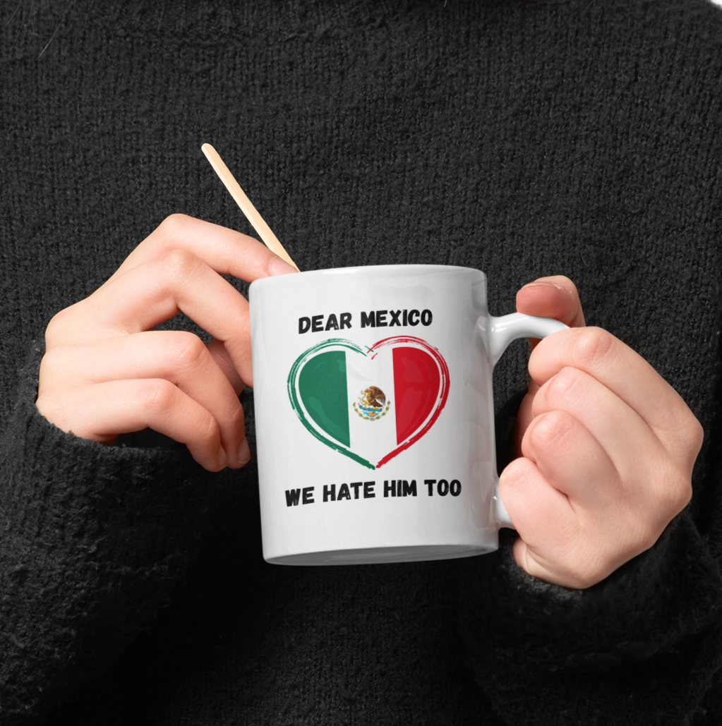 Dear Mexico, We Hate Him Too