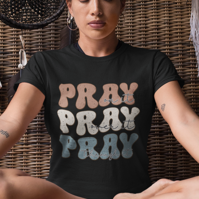 Pray on it, Pray over it, Pray through it