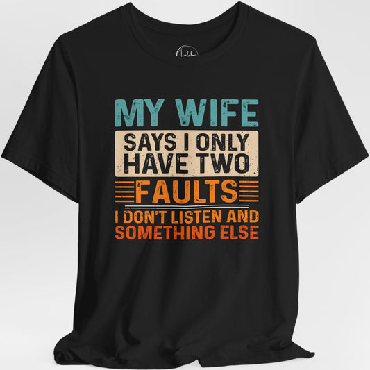My Wife Says I Only Have Two Faults. I Don't Listen and Something Else