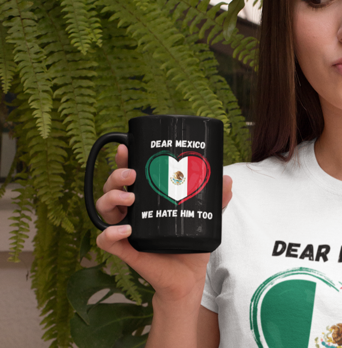 Dear Mexico, We Hate Him Too