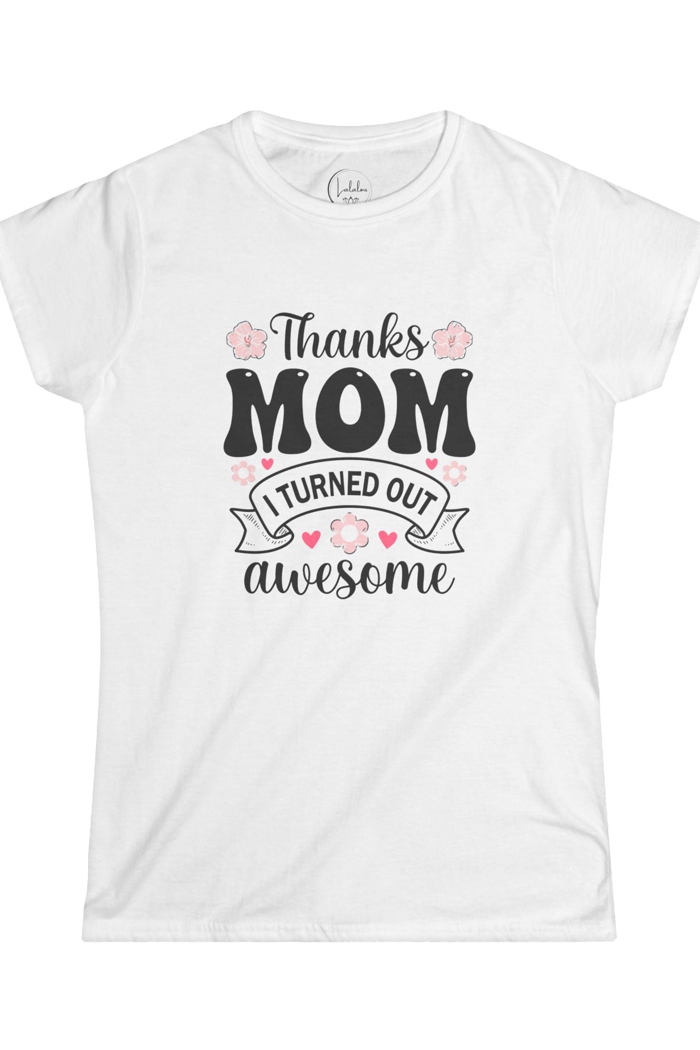 Thanks Mom I Turned Out Awesome