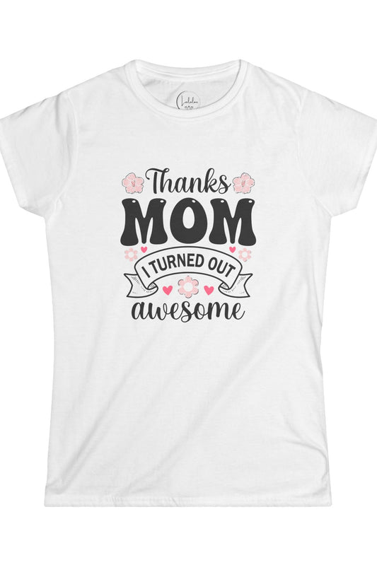 Thanks Mom I Turned Out Awesome