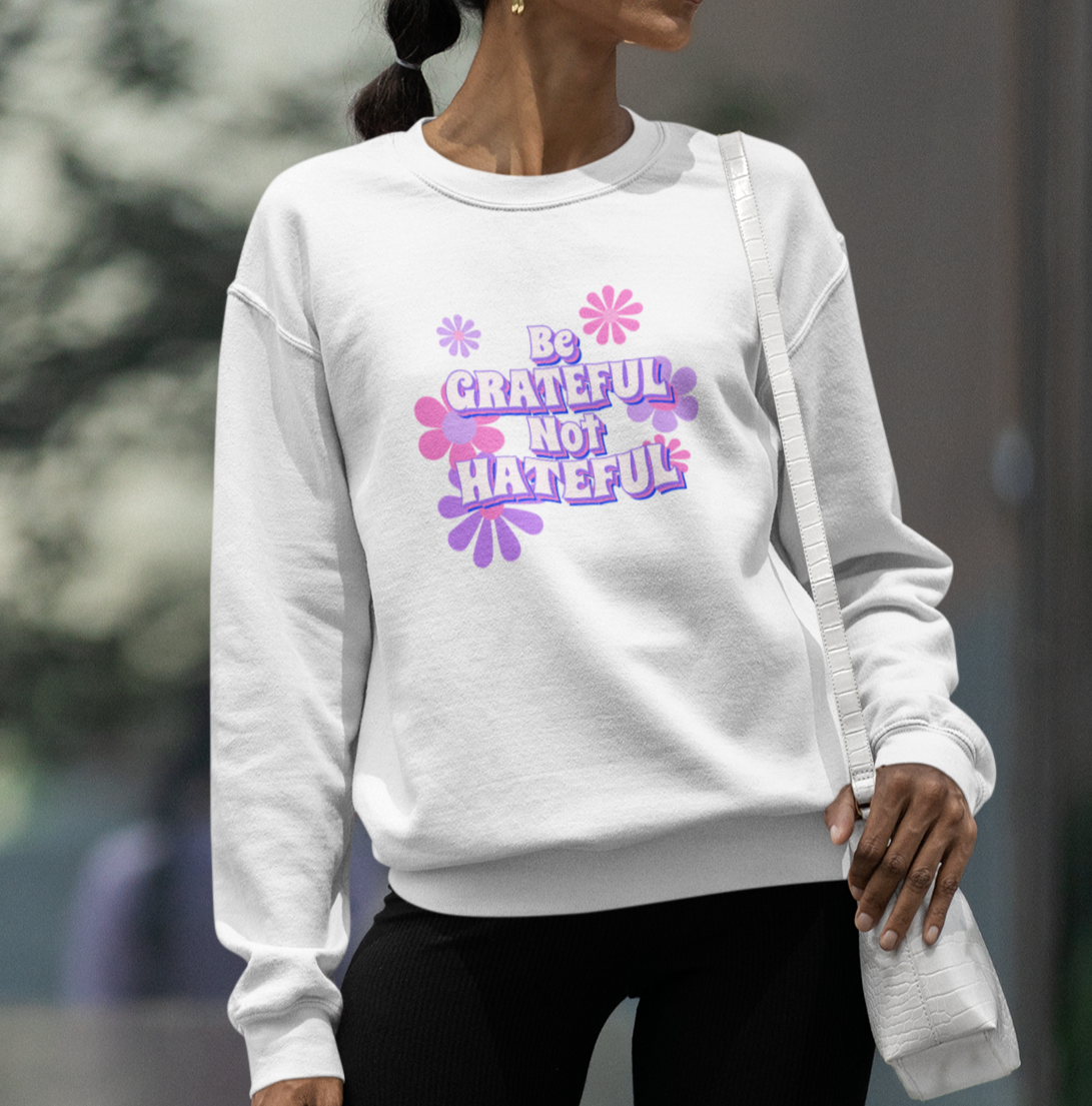 Be Grateful Not Hateful Sweatshirt