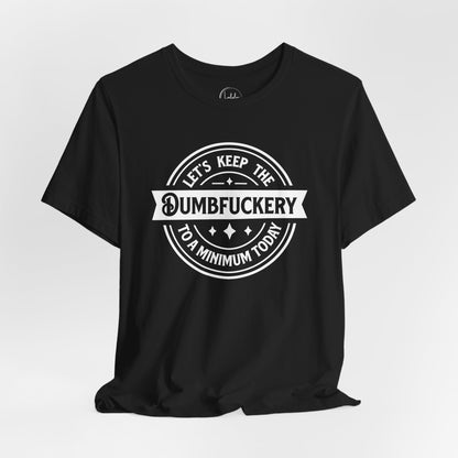 Let's Keep the Dumbfuckery to a Minimum Today