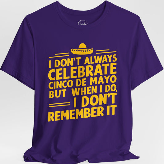 I Don't Always Celebrate Cinco de Mayo but When I Do I Don't Remember It