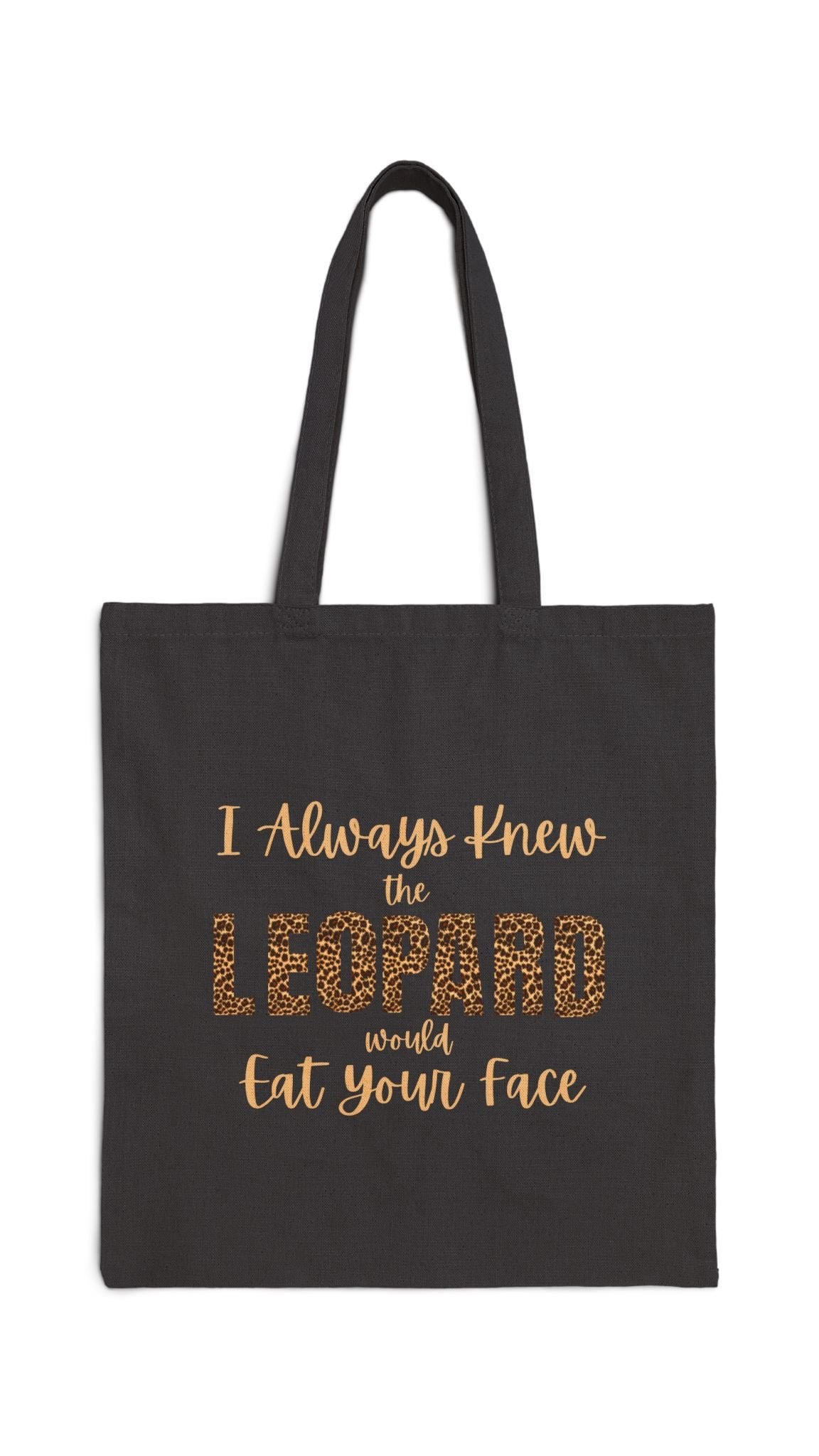 I Always Knew the Leopard would Eat Your Face Tote