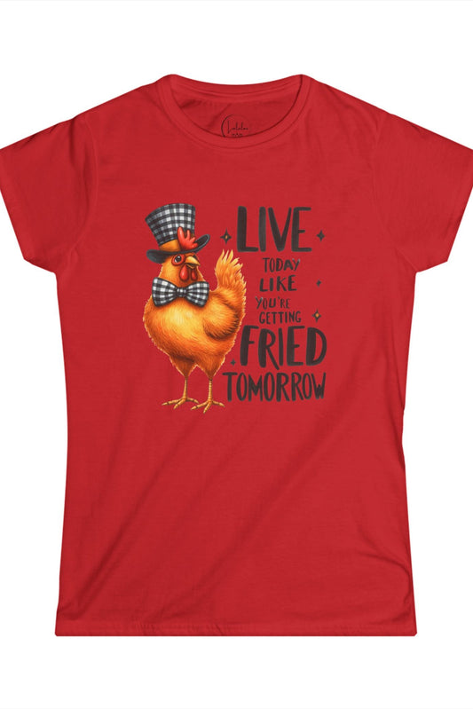 Live Today Like You're Getting Fried Tomorrow
