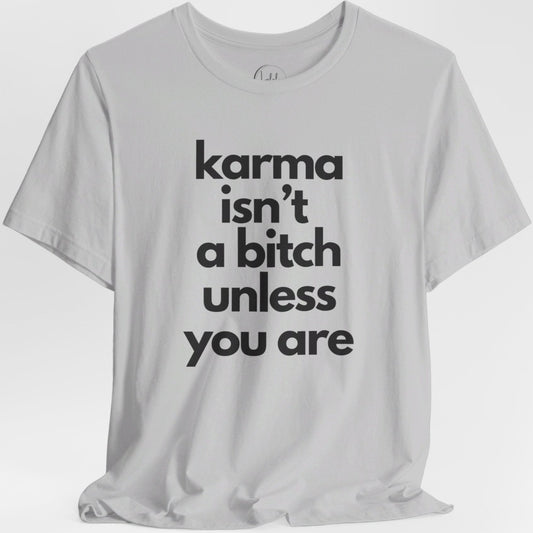 Karma Isn't a Bitch Unless You Are