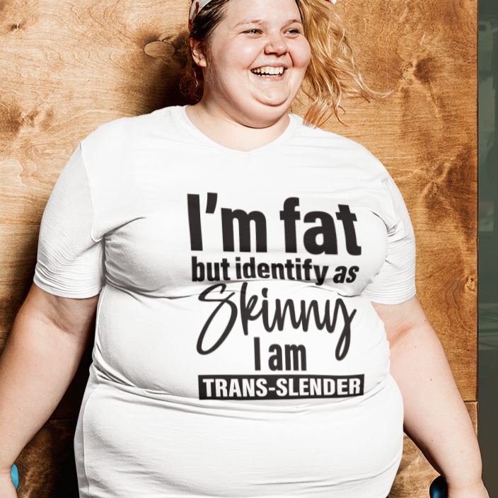 I'm Fat But Identify As Skinny, I'm Trans-Slender