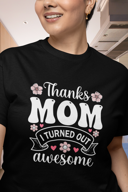 Thanks Mom I Turned Out Awesome