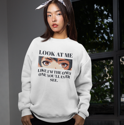 Look At Me, Like I’m The Only One You’ll Ever See