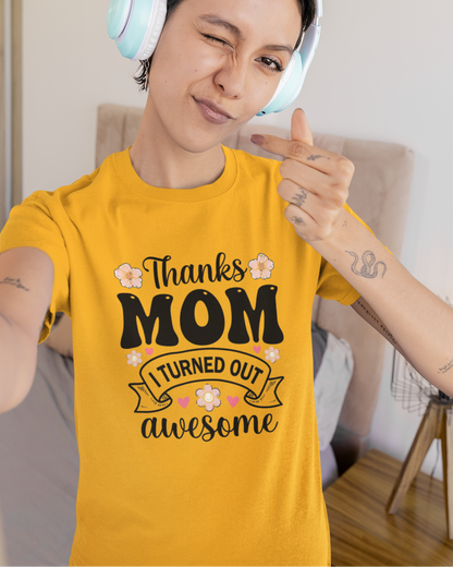 Thanks Mom I Turned Out Awesome