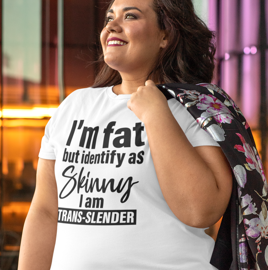 I'm Fat but Identify as Skinny I am Trans-Slender