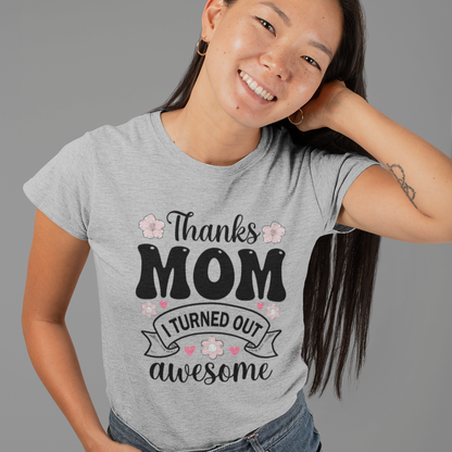 Thanks Mom I Turned Out Awesome