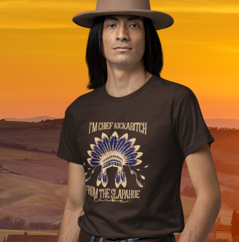 I'm Chief Kickabitch from the Slapahoe Tribe