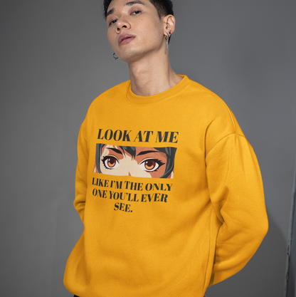 Look At Me, Like I’m The Only One You’ll Ever See