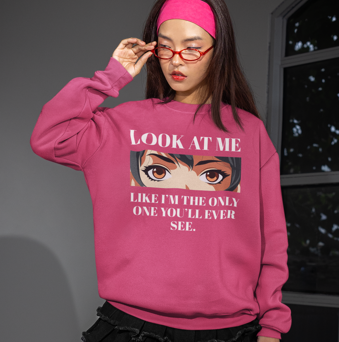 Look At Me, Like I’m The Only One You’ll Ever See