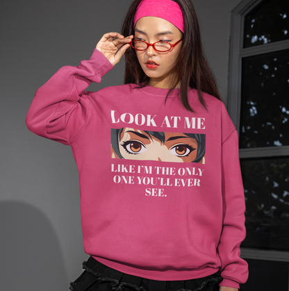 Look At Me, Like I’m The Only One You’ll Ever See