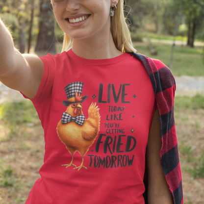 Live Today Like You're Getting Fried Tomorrow