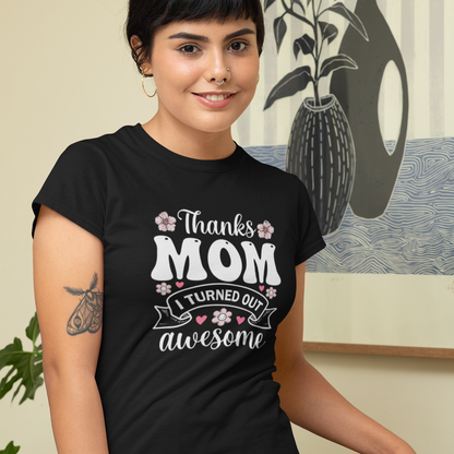Thanks Mom I Turned Out Awesome